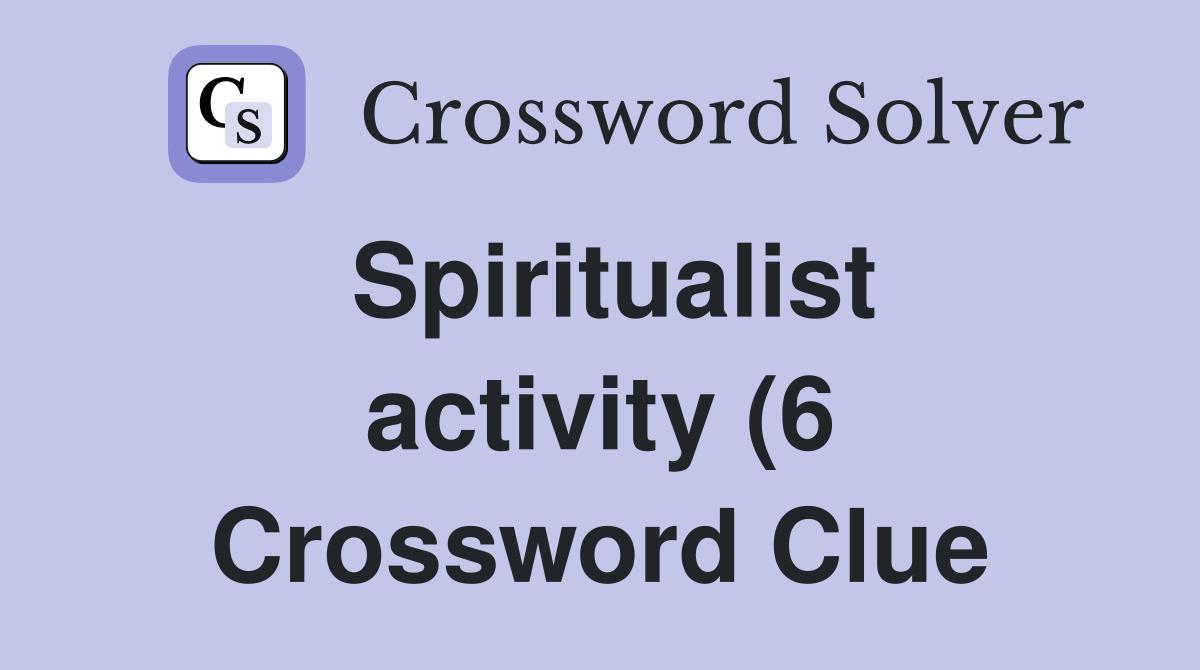 Spiritualist activity (6) Crossword Clue Answers Crossword Solver Spiritualist activity (6) Crossword Clue Answers Crossword Solver