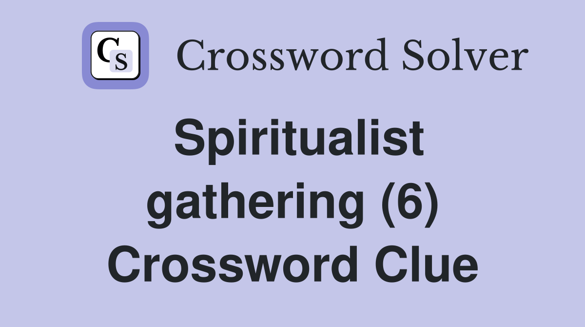 Spiritualist gathering (6) Crossword Clue