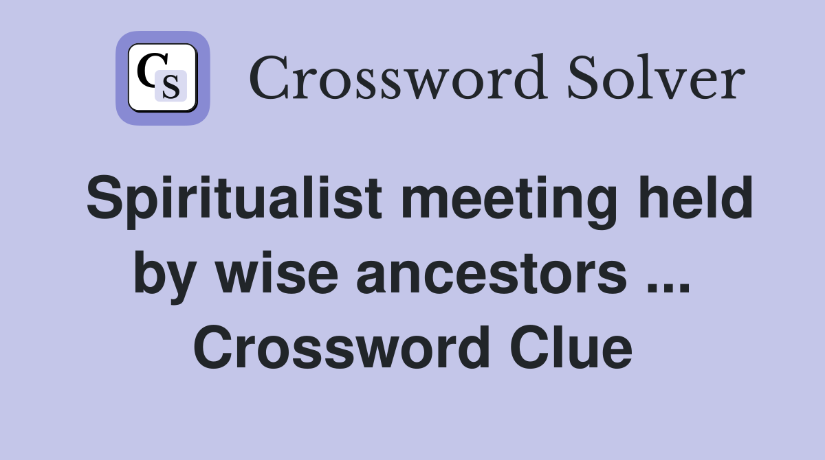 Spiritualist meeting held by wise ancestors ... Crossword Clue