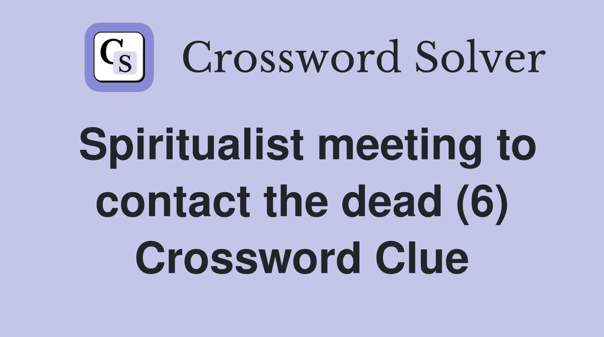 Spiritualist meeting to contact the dead (6) Crossword Clue