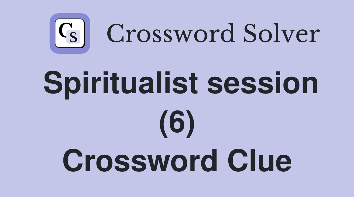 Spiritualist session (6) Crossword Clue
