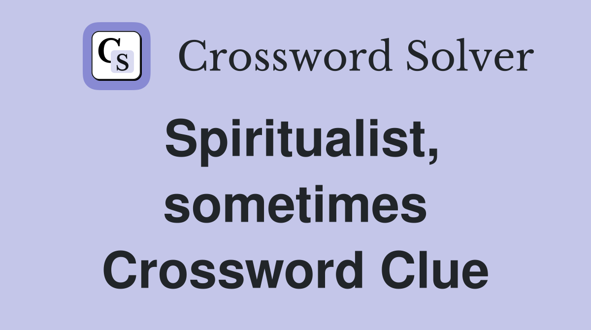 Spiritualist, sometimes Crossword Clue