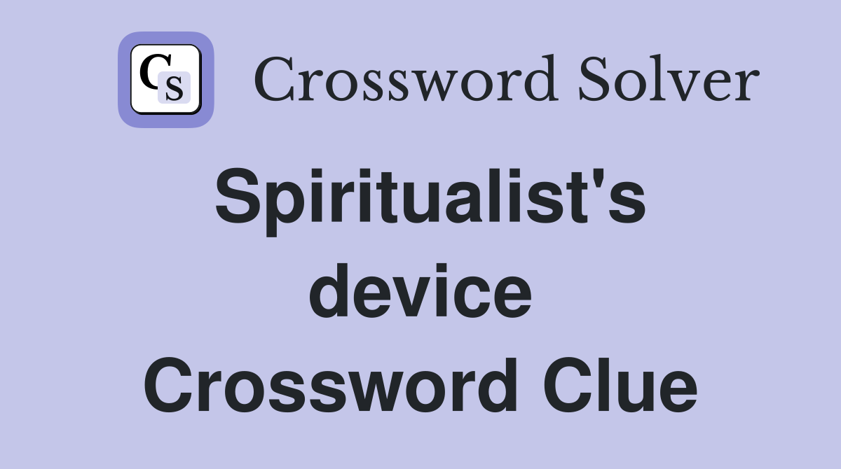 Spiritualist's device Crossword Clue