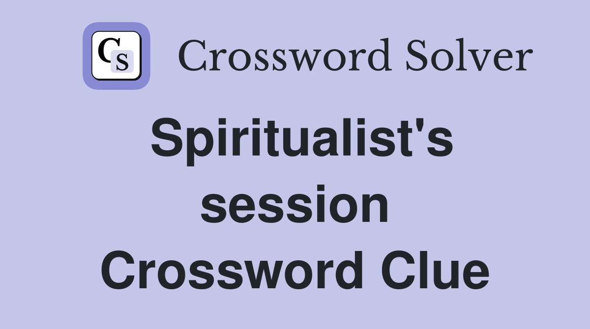 Spiritualist's session Crossword Clue