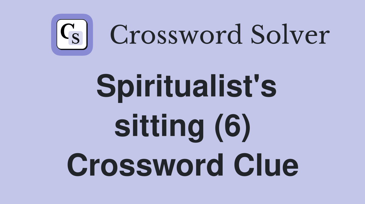 Spiritualist's sitting (6) Crossword Clue