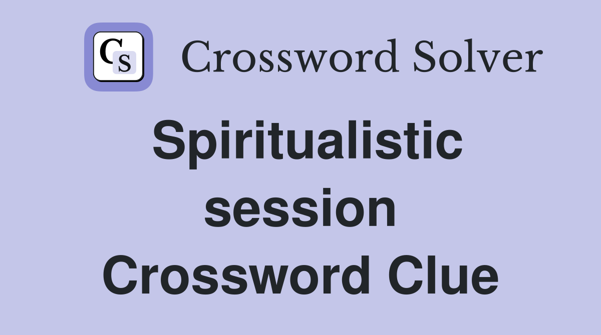 Spiritualistic session Crossword Clue