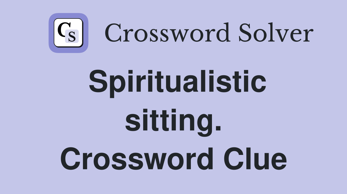 Spiritualistic sitting. Crossword Clue