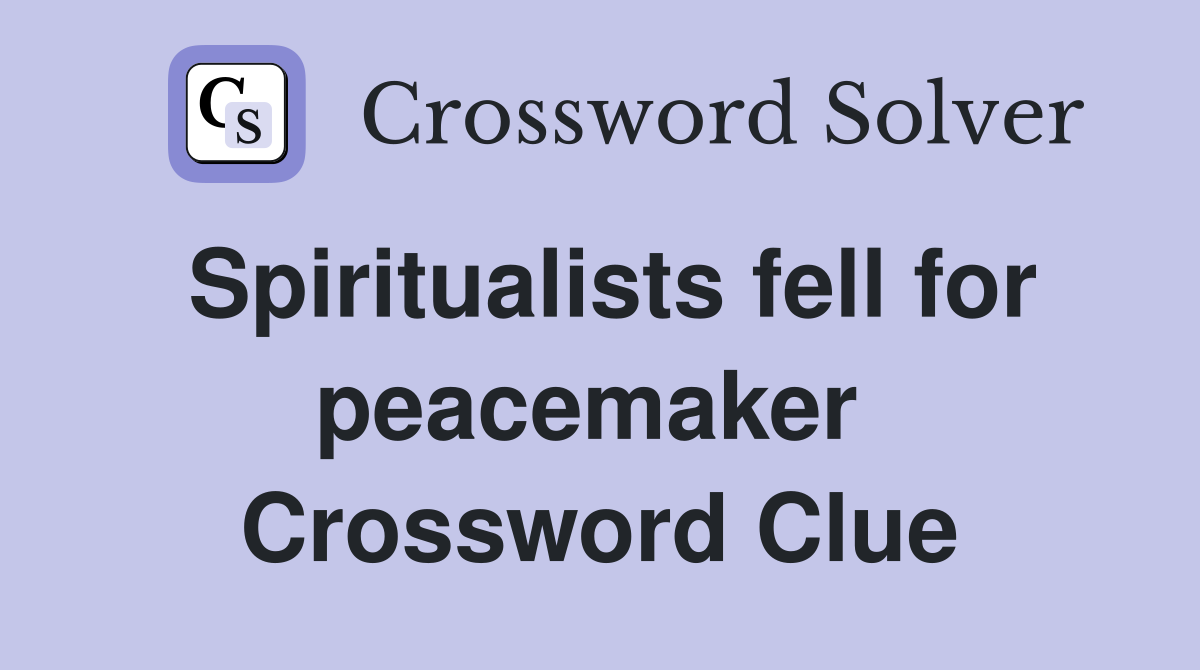 Spiritualists fell for peacemaker  Crossword Clue