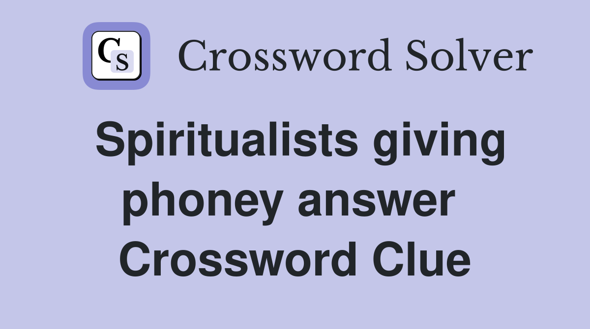 Spiritualists giving phoney answer  Crossword Clue
