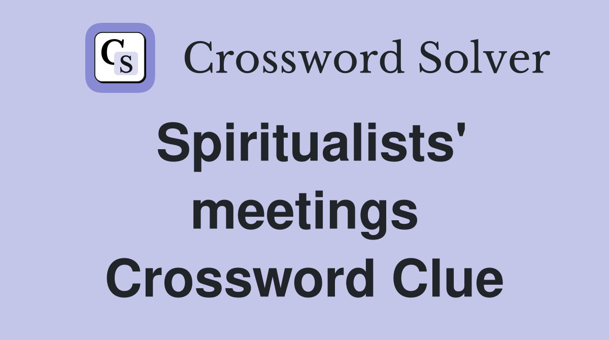 Spiritualists' meetings Crossword Clue