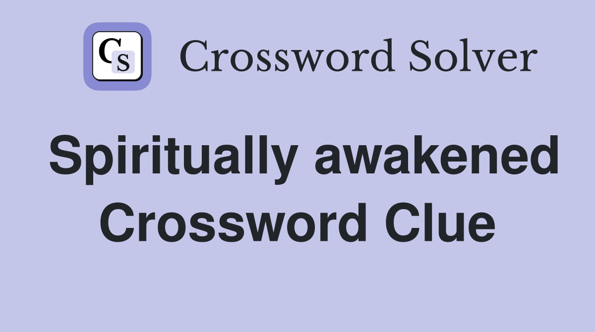 Spiritually awakened Crossword Clue