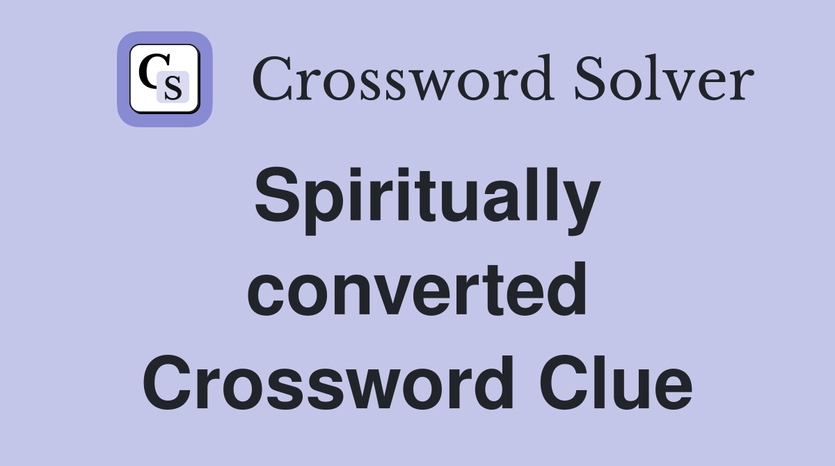 Spiritually converted Crossword Clue