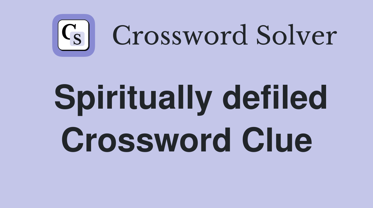Spiritually defiled Crossword Clue