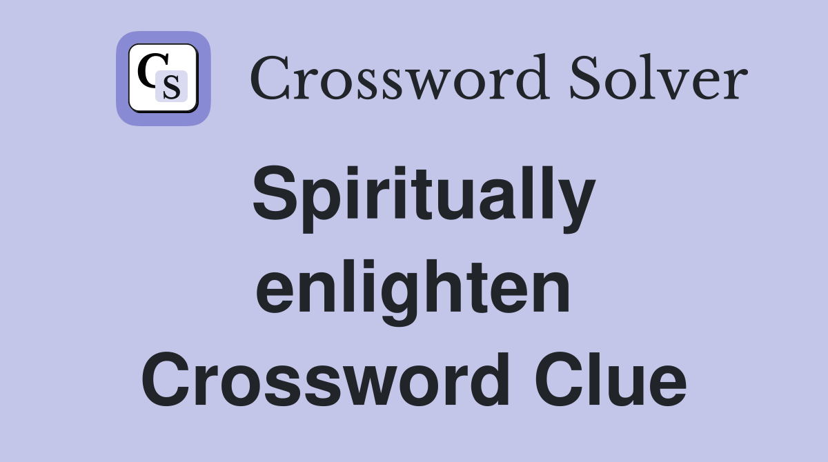 Spiritually enlighten Crossword Clue