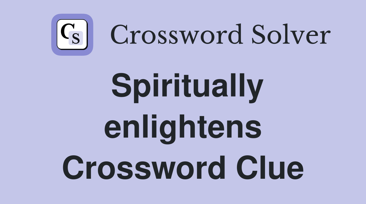 Spiritually enlightens Crossword Clue