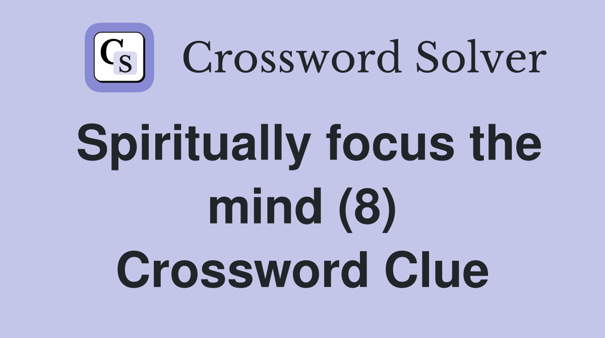 Spiritually focus the mind (8) Crossword Clue
