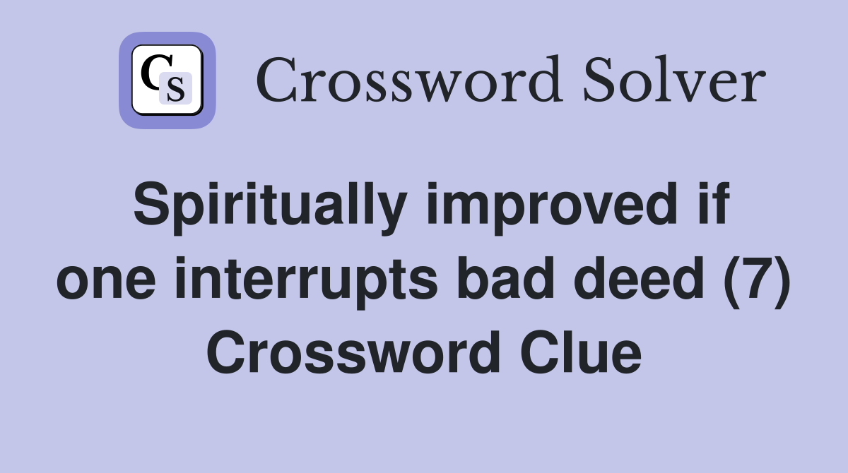 Spiritually improved if one interrupts bad deed (7) Crossword Clue
