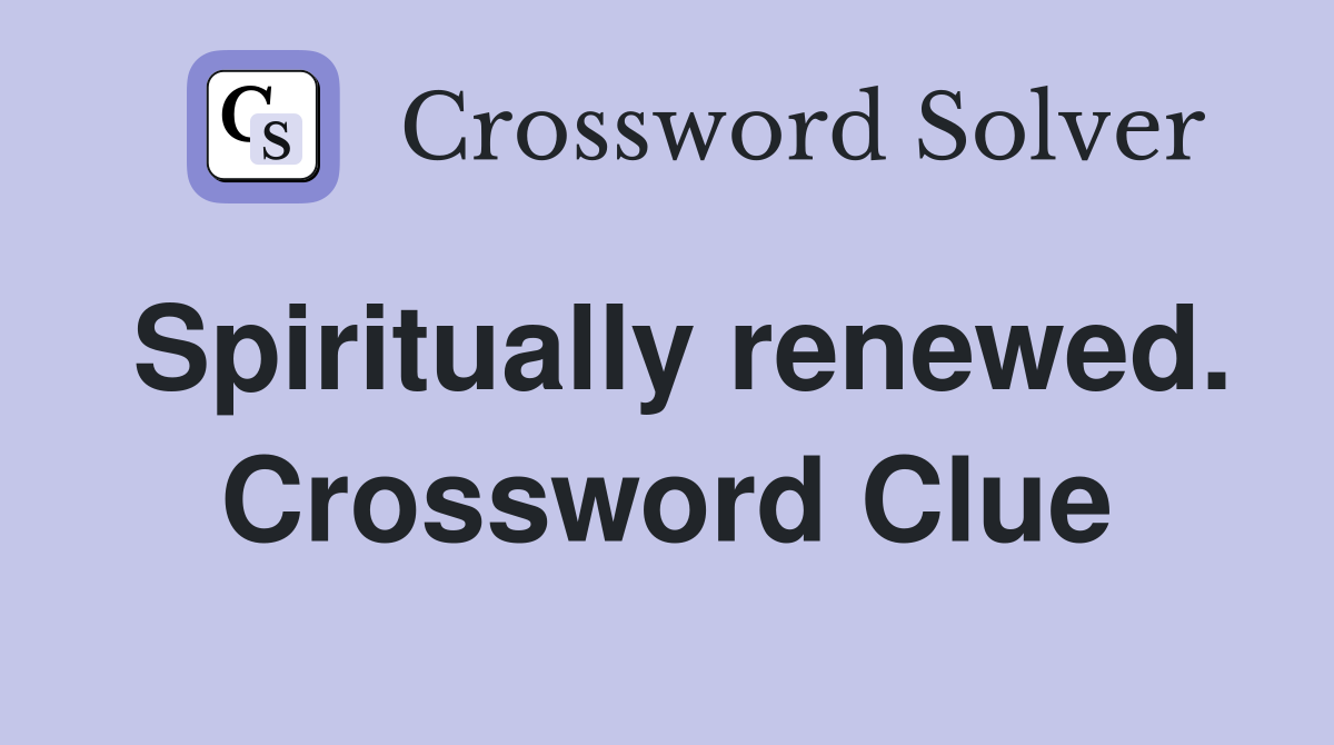 Spiritually renewed. Crossword Clue