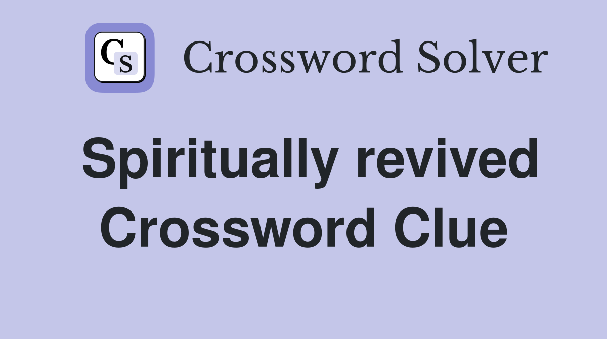 Spiritually revived Crossword Clue