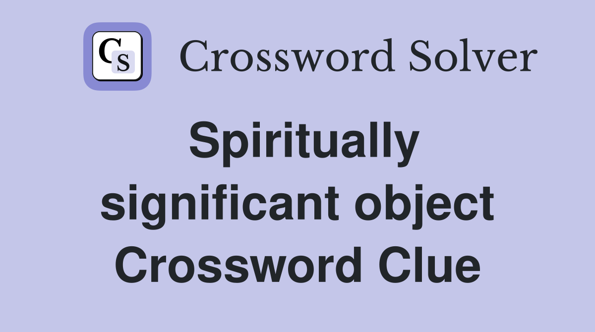 Spiritually significant object Crossword Clue