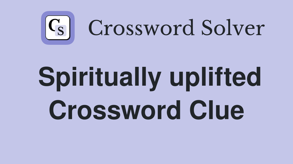 Spiritually uplifted Crossword Clue