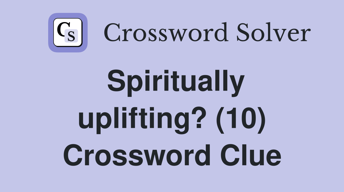 Spiritually uplifting? (10) Crossword Clue