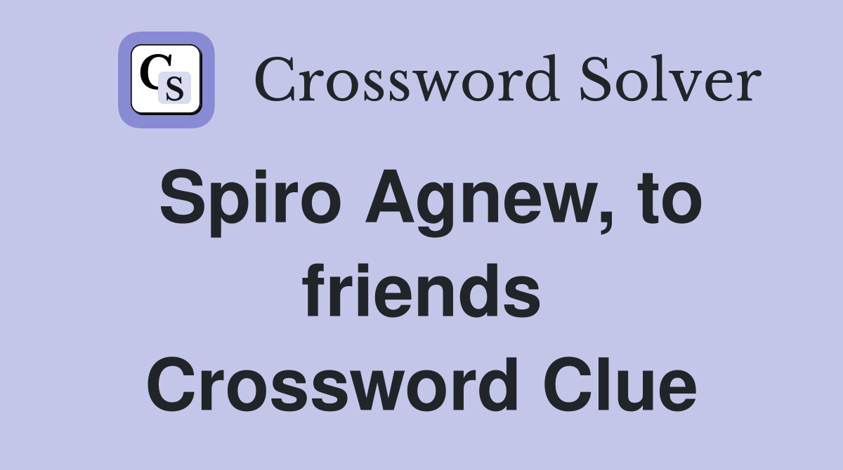 Spiro Agnew, to friends Crossword Clue