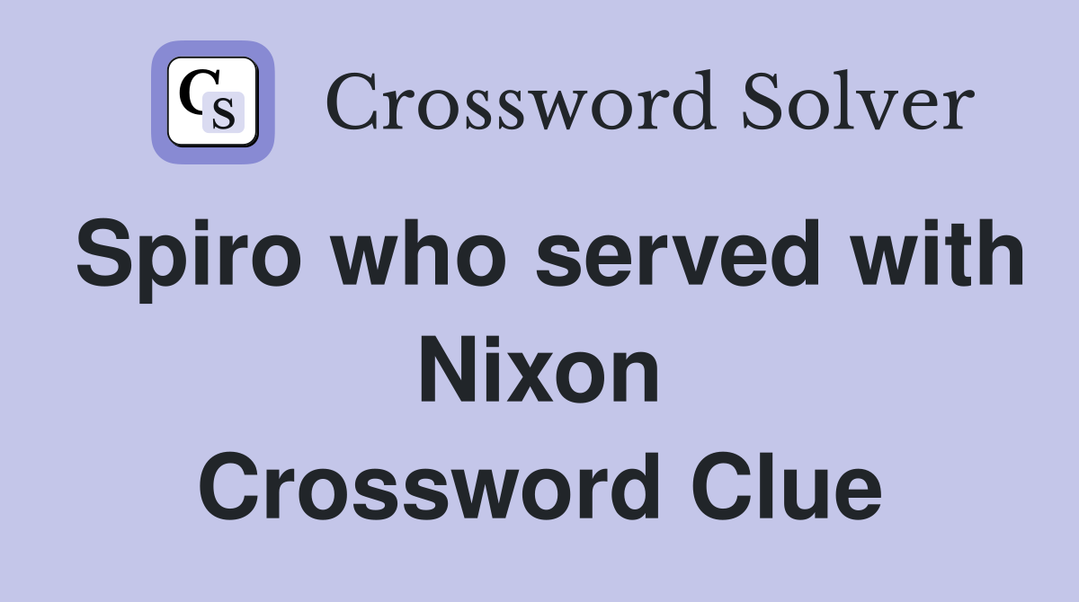 Spiro who served with Nixon Crossword Clue