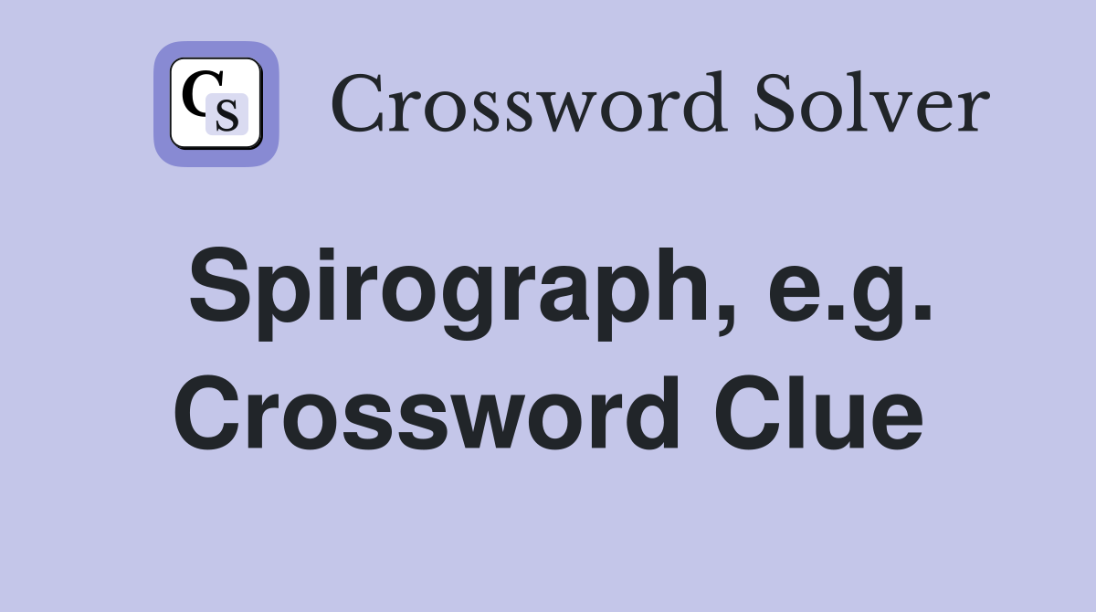 Spirograph, e.g. Crossword Clue