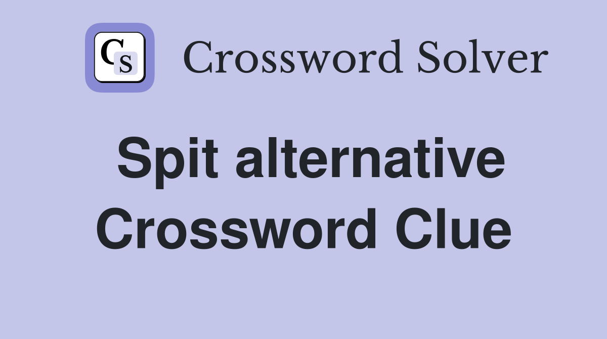 Spit alternative Crossword Clue