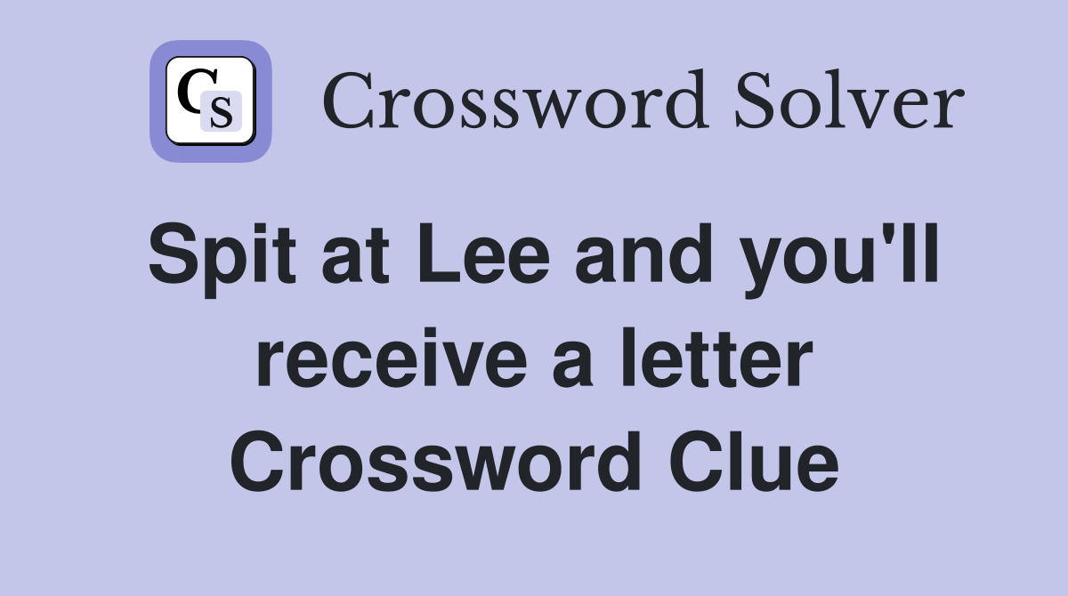 Spit at Lee and you'll receive a letter Crossword Clue