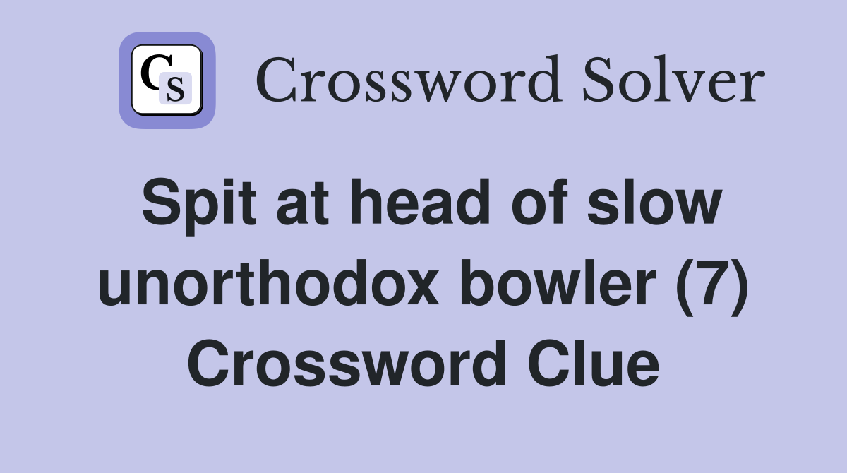 Spit at head of slow unorthodox bowler (7) Crossword Clue