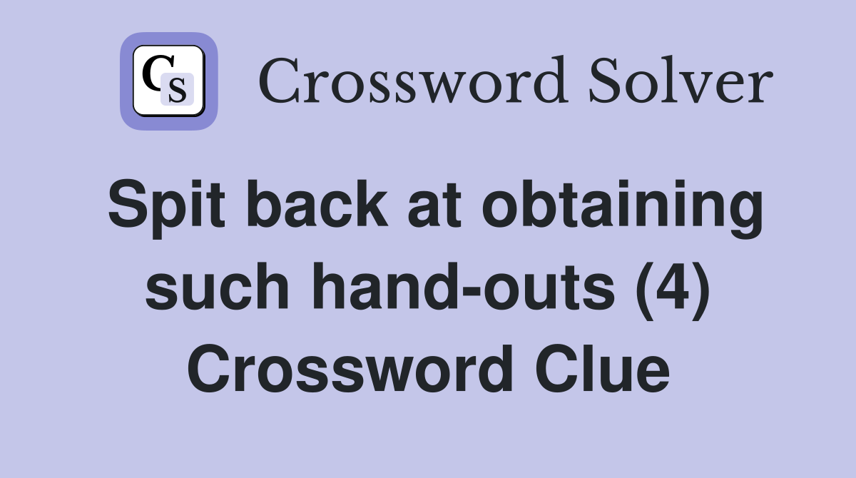 Spit back at obtaining such hand-outs (4) Crossword Clue