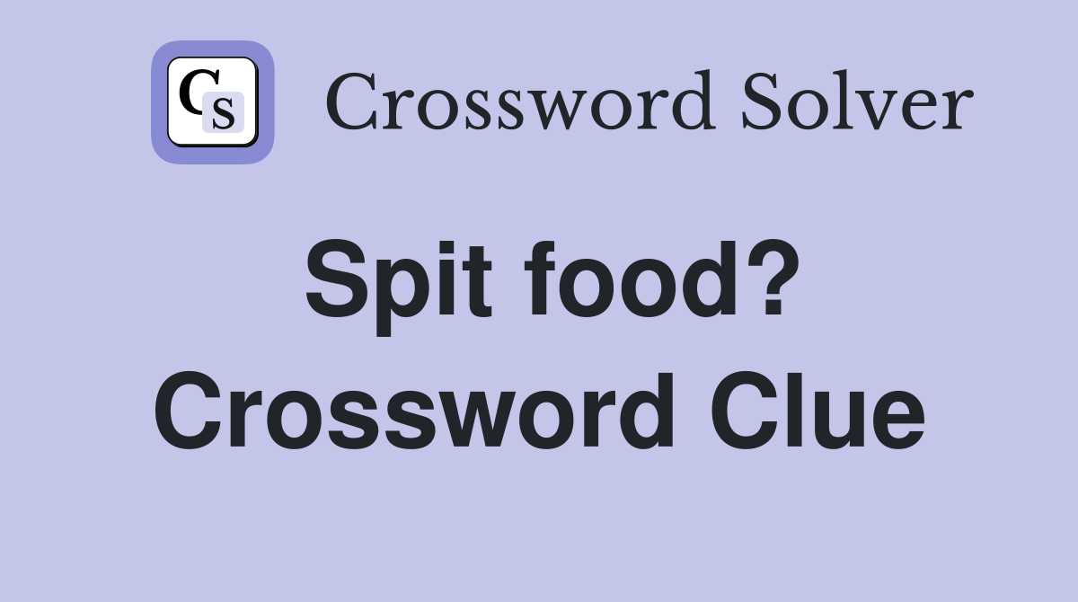Spit food? Crossword Clue