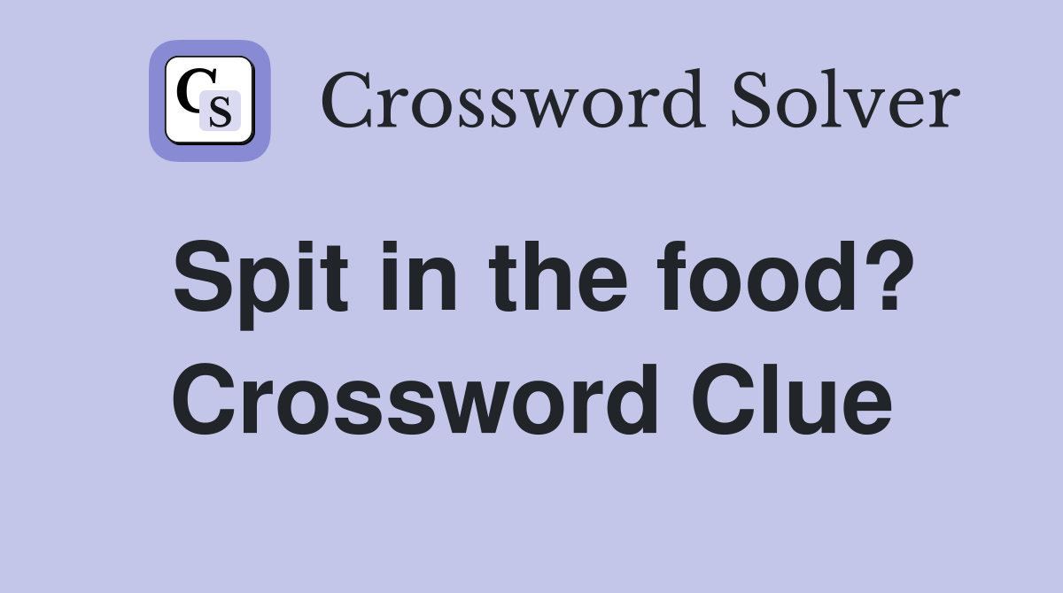 Spit in the food? Crossword Clue