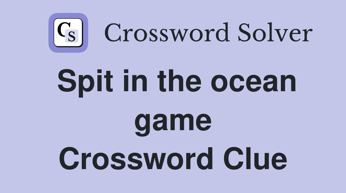 Spit in the ocean game Crossword Clue
