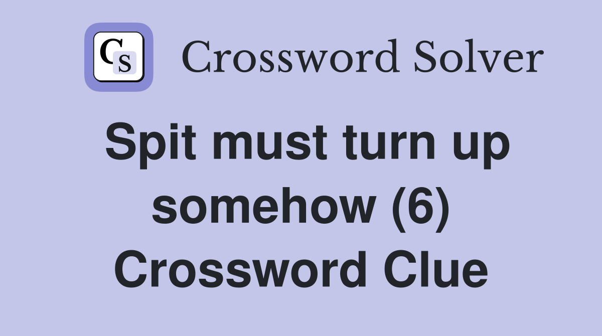Spit must turn up somehow (6) Crossword Clue