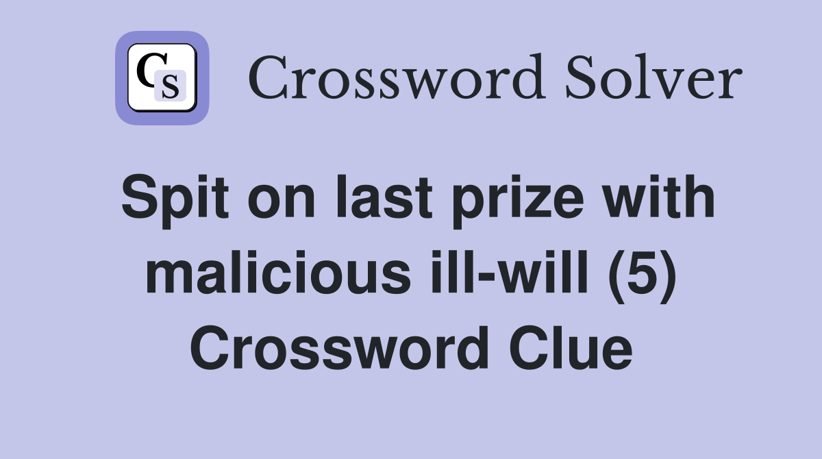 Spit on last prize with malicious ill-will (5) Crossword Clue