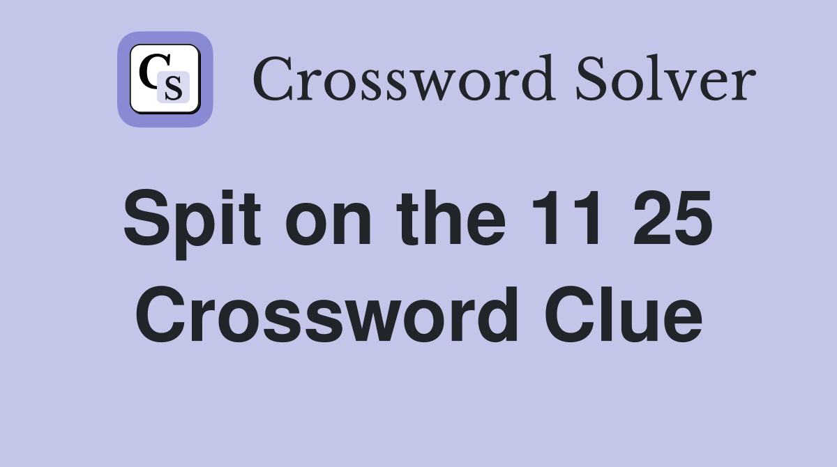 Spit on the 11 25  Crossword Clue