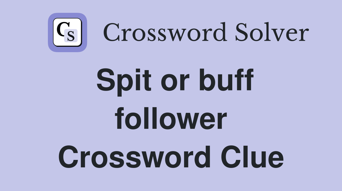 Spit or buff follower Crossword Clue