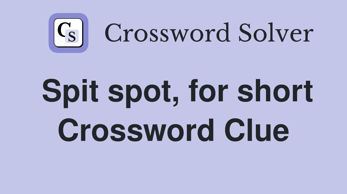 Spit spot, for short Crossword Clue