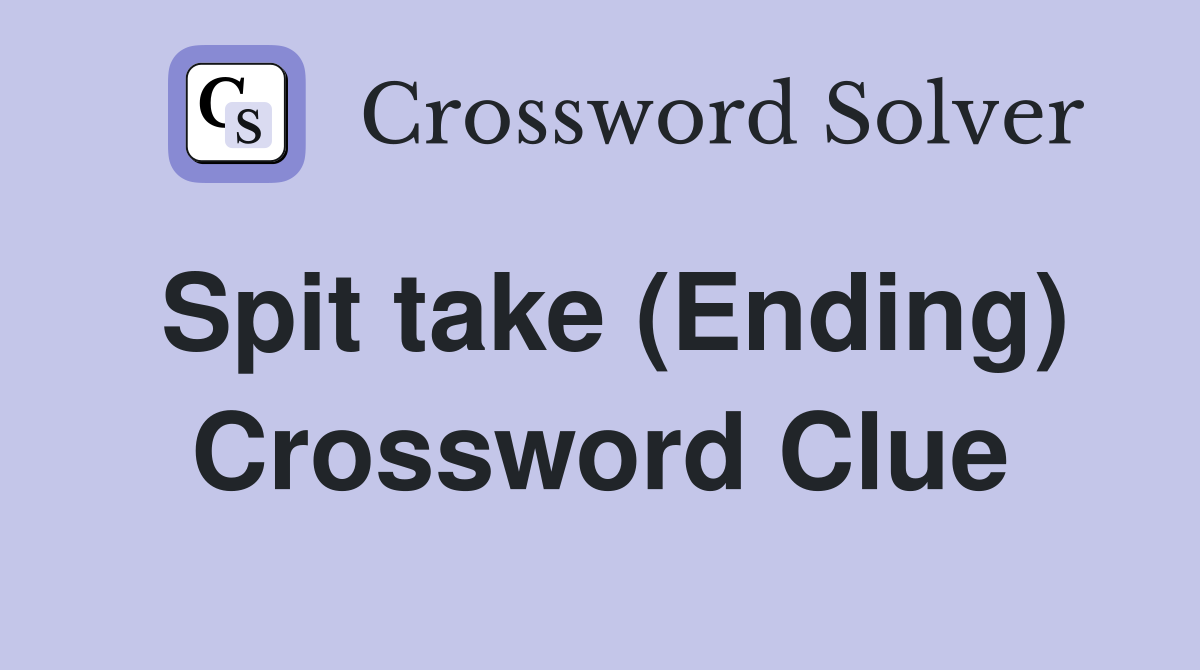 Spit take (Ending) Crossword Clue