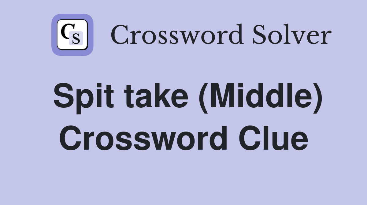 Spit take (Middle) Crossword Clue