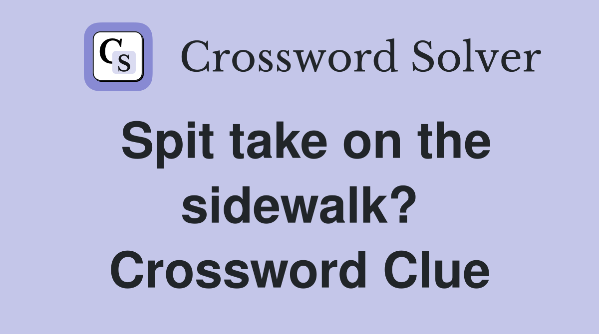 Spit take on the sidewalk? Crossword Clue