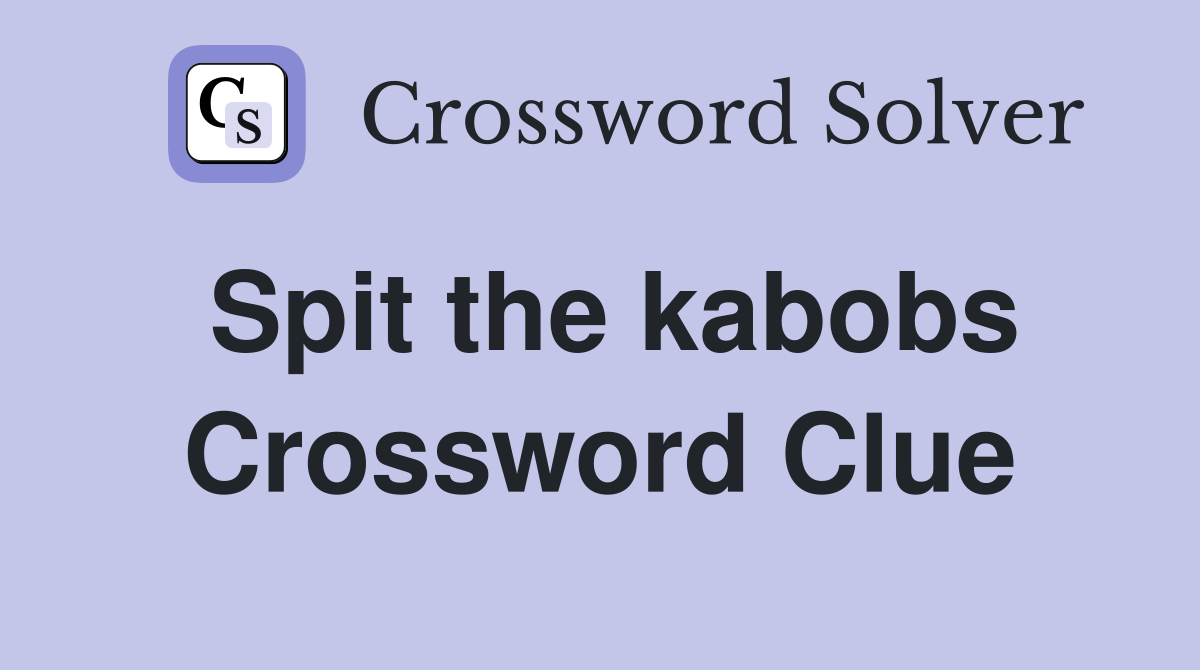 Spit the kabobs Crossword Clue