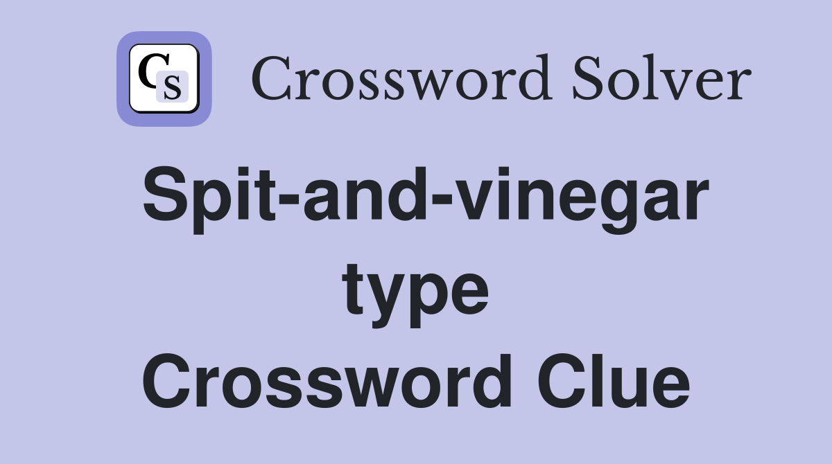 Spit-and-vinegar type Crossword Clue
