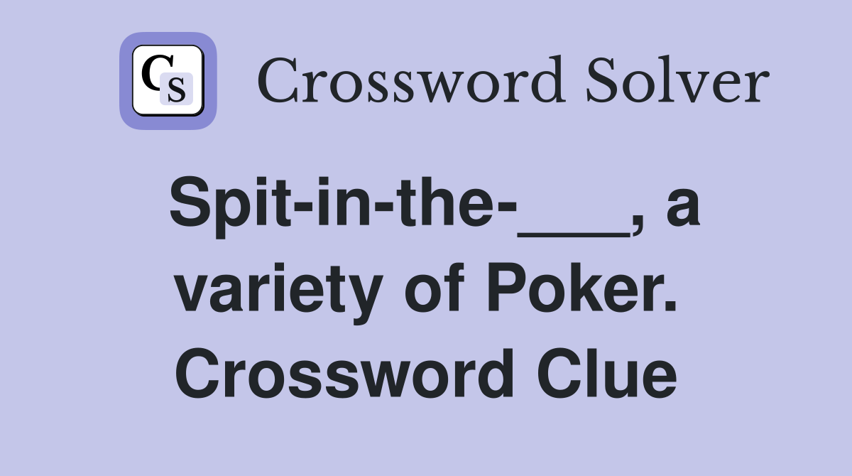 Spit-in-the-___, a variety of Poker. Crossword Clue