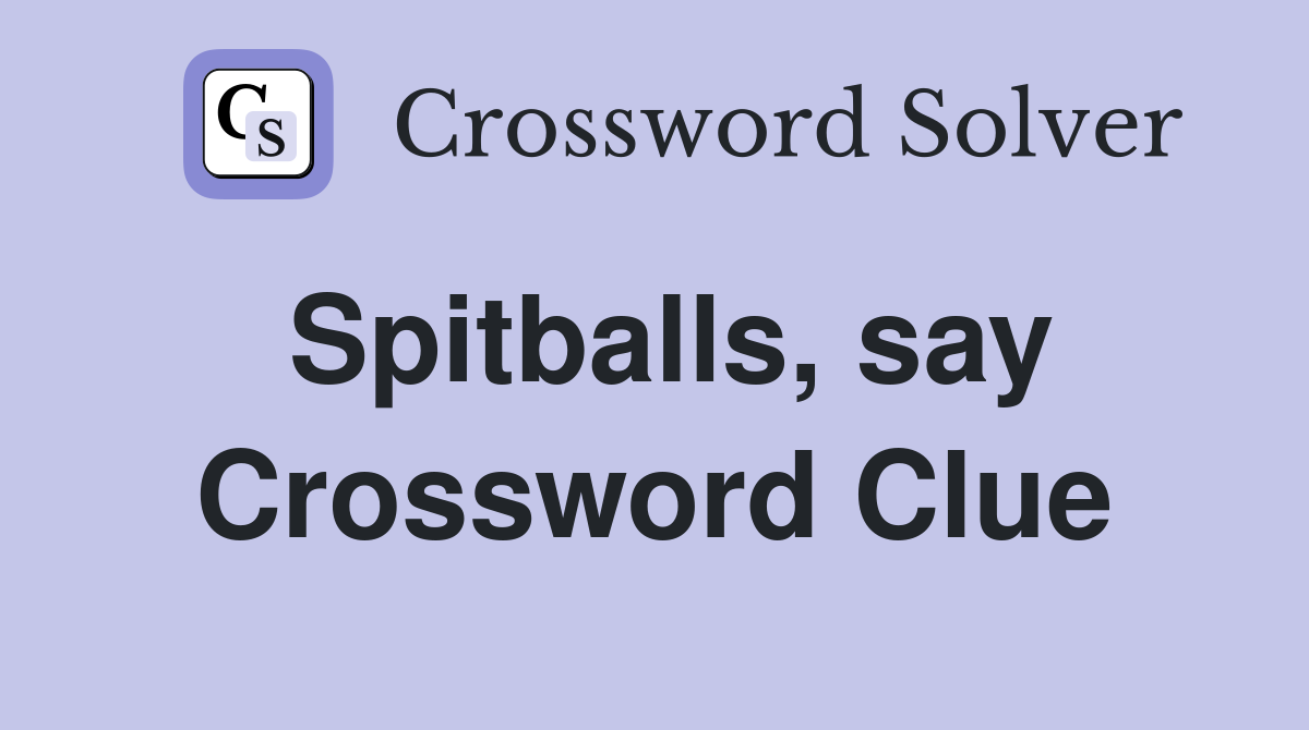 Spitballs, say Crossword Clue