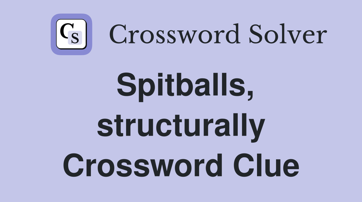 Spitballs, structurally Crossword Clue