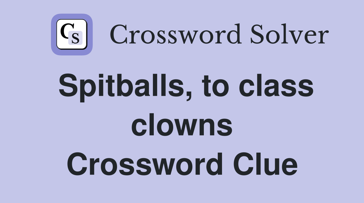 Spitballs, to class clowns Crossword Clue